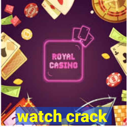 watch crack